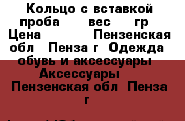 Кольцо с вставкой проба 585; вес 2,96гр › Цена ­ 4 500 - Пензенская обл., Пенза г. Одежда, обувь и аксессуары » Аксессуары   . Пензенская обл.,Пенза г.